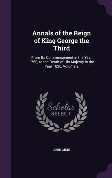 Annals Of The Reign Of King George The Third: From Its Commencement In The Year 1760, To The Death Of His Majesty In The Year 1820, Volume 2