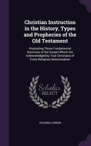 Christian Instruction In The History, Types And Prophecies Of The Old Testament: Illustrating Those Fundamental Doctrines Of The Gospel Which Are ... Christians Of Every Religious Denomination