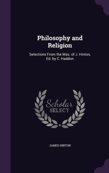Philosophy And Religion: Selections From The Mss. Of J. Hinton, Ed. By C. Haddon