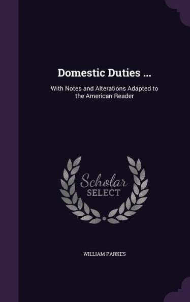 Domestic Duties ...: With Notes And Alterations Adapted To The American Reader