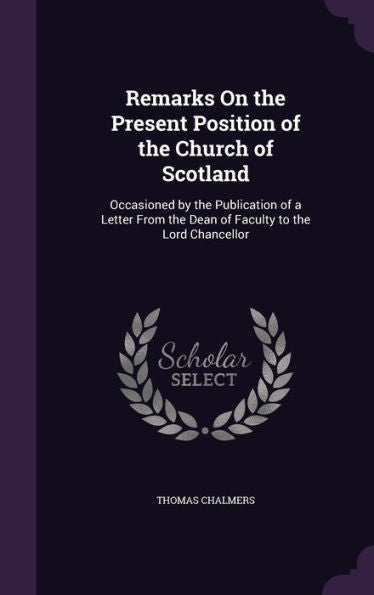 Remarks On The Present Position Of The Church Of Scotland: Occasioned By The Publication Of A Letter From The Dean Of Faculty To The Lord Chancellor
