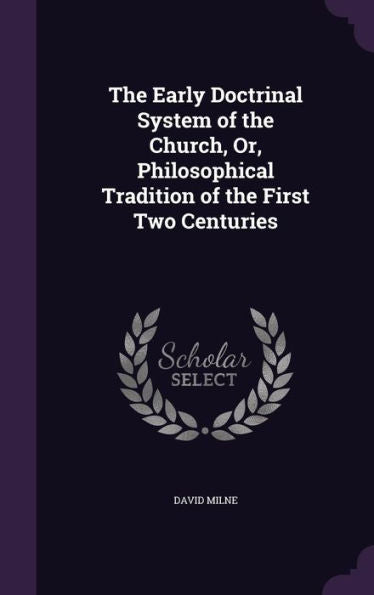 The Early Doctrinal System Of The Church, Or, Philosophical Tradition Of The First Two Centuries