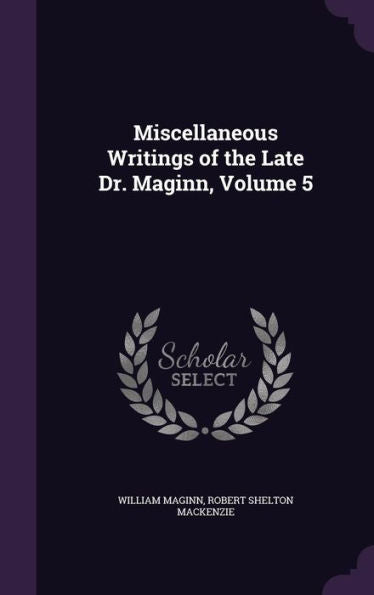 Miscellaneous Writings Of The Late Dr. Maginn, Volume 5