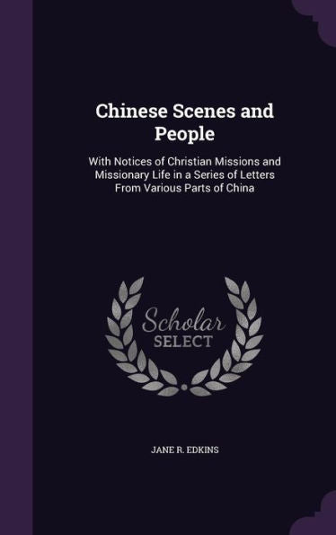 Chinese Scenes And People: With Notices Of Christian Missions And Missionary Life In A Series Of Letters From Various Parts Of China