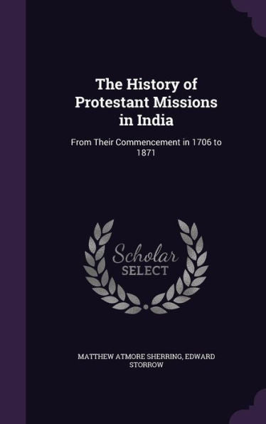 The History Of Protestant Missions In India: From Their Commencement In 1706 To 1871