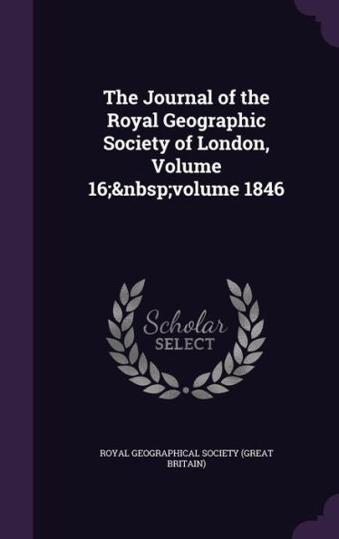 The Journal Of The Royal Geographic Society Of London, Volume 16; Volume 1846