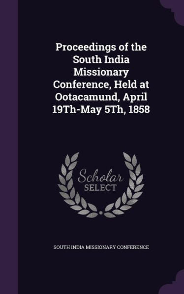 Proceedings Of The South India Missionary Conference, Held At Ootacamund, April 19Th-May 5Th, 1858