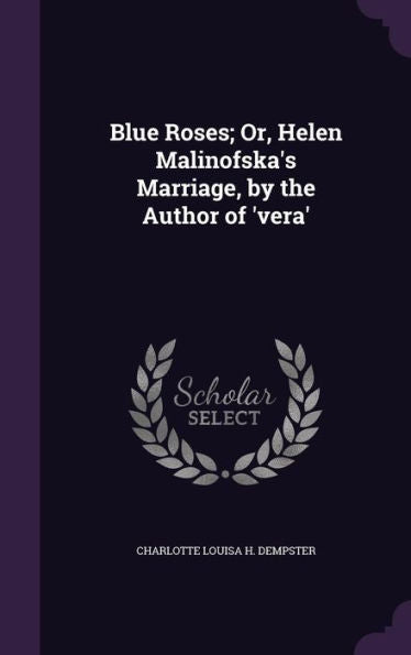 Blue Roses; Or, Helen Malinofska's Marriage, By The Author Of 'Vera'