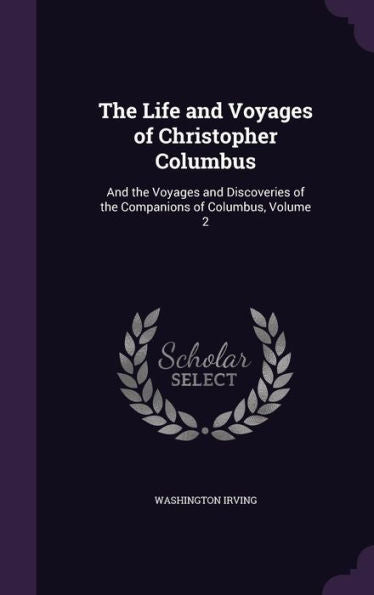 The Life And Voyages Of Christopher Columbus: And The Voyages And Discoveries Of The Companions Of Columbus, Volume 2
