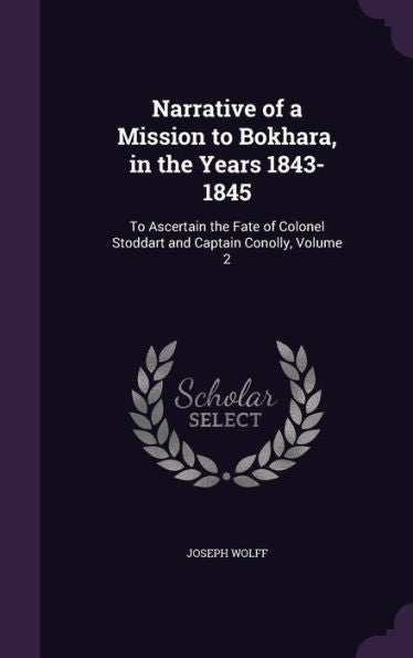 Narrative Of A Mission To Bokhara, In The Years 1843-1845: To Ascertain The Fate Of Colonel Stoddart And Captain Conolly, Volume 2