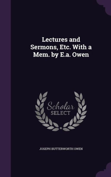 Lectures And Sermons, Etc. With A Mem. By E.A. Owen