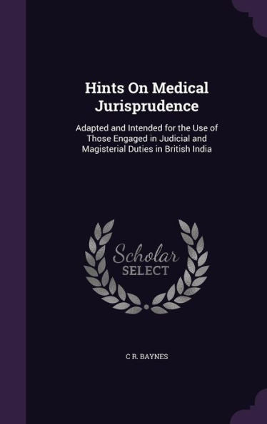 Hints On Medical Jurisprudence: Adapted And Intended For The Use Of Those Engaged In Judicial And Magisterial Duties In British India