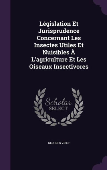 L?islation Et Jurisprudence Concernant Les Insectes Utiles Et Nuisibles ?L'Agriculture Et Les Oiseaux Insectivores