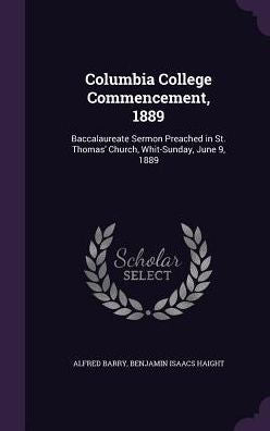 Columbia College Commencement, 1889: Baccalaureate Sermon Preached In St. Thomas' Church, Whit-Sunday, June 9, 1889