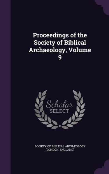Proceedings Of The Society Of Biblical Archaeology, Volume 9