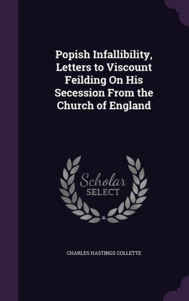 Popish Infallibility, Letters To Viscount Feilding On His Secession From The Church Of England