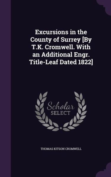 Excursions In The County Of Surrey [By T.K. Cromwell. With An Additional Engr. Title-Leaf Dated 1822]