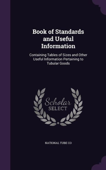Book Of Standards And Useful Information: Containing Tables Of Sizes And Other Useful Information Pertaining To Tubular Goods