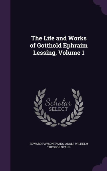 The Life And Works Of Gotthold Ephraim Lessing, Volume 1