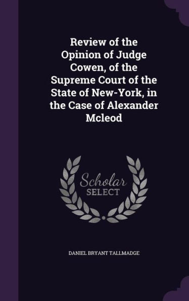 Review Of The Opinion Of Judge Cowen, Of The Supreme Court Of The State Of New-York, In The Case Of Alexander Mcleod