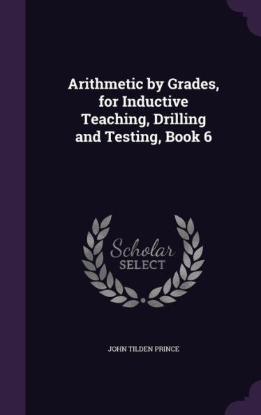 Arithmetic By Grades, For Inductive Teaching, Drilling And Testing, Book 6