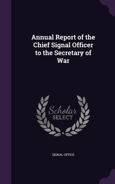 Annual Report Of The Chief Signal Officer To The Secretary Of War