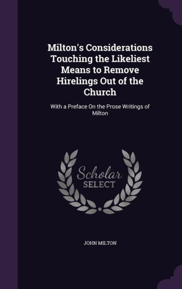 Milton's Considerations Touching The Likeliest Means To Remove Hirelings Out Of The Church: With A Preface On The Prose Writings Of Milton