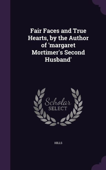 Fair Faces And True Hearts, By The Author Of 'Margaret Mortimer's Second Husband'