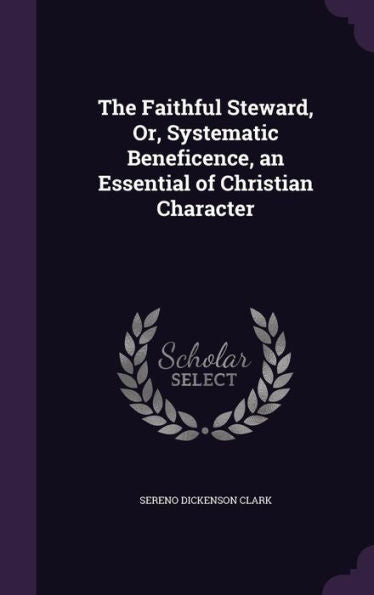 The Faithful Steward, Or, Systematic Beneficence, An Essential Of Christian Character