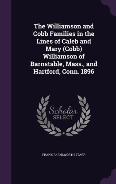 The Williamson And Cobb Families In The Lines Of Caleb And Mary (Cobb) Williamson Of Barnstable, Mass., And Hartford, Conn. 1896