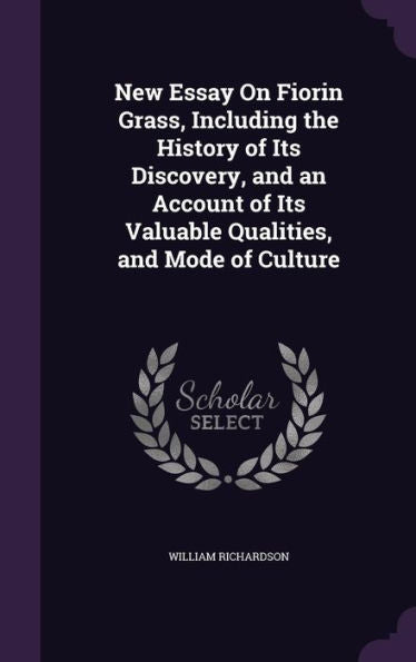 New Essay On Fiorin Grass, Including The History Of Its Discovery, And An Account Of Its Valuable Qualities, And Mode Of Culture
