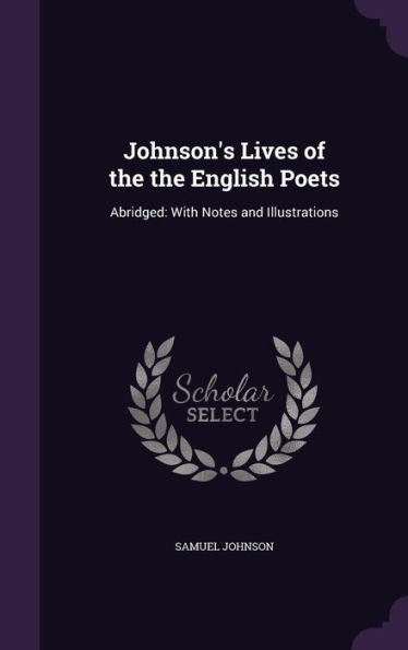 Johnson's Lives Of The The English Poets: Abridged: With Notes And Illustrations