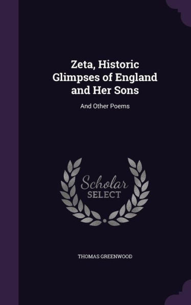 Zeta, Historic Glimpses Of England And Her Sons: And Other Poems