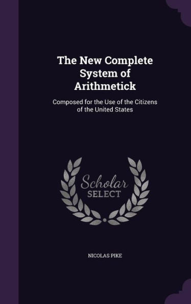 The New Complete System Of Arithmetick: Composed For The Use Of The Citizens Of The United States