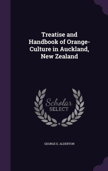 Treatise And Handbook Of Orange-Culture In Auckland, New Zealand