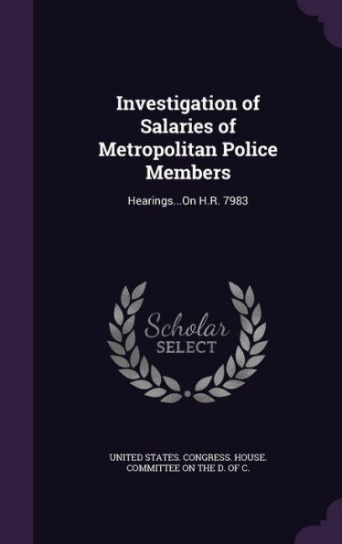 Investigation Of Salaries Of Metropolitan Police Members: Hearings...On H.R. 7983