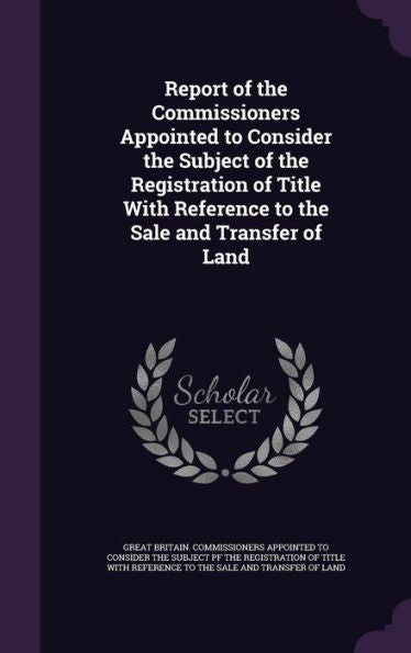 Report Of The Commissioners Appointed To Consider The Subject Of The Registration Of Title With Reference To The Sale And Transfer Of Land
