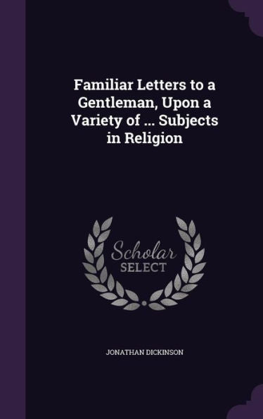 Familiar Letters To A Gentleman, Upon A Variety Of ... Subjects In Religion