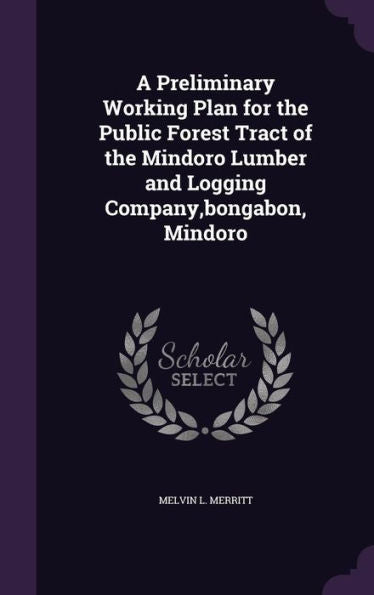 A Preliminary Working Plan For The Public Forest Tract Of The Mindoro Lumber And Logging Company, Bongabon, Mindoro