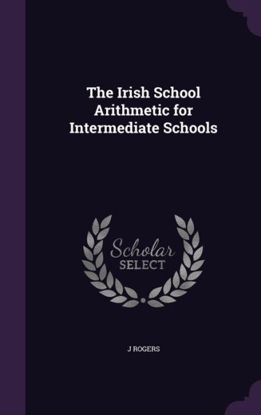 The Irish School Arithmetic For Intermediate Schools