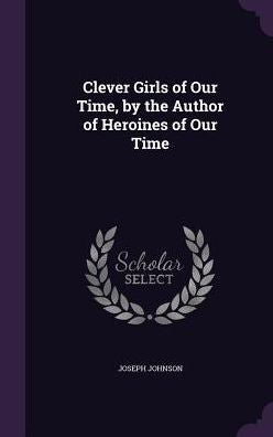 Clever Girls Of Our Time, By The Author Of Heroines Of Our Time