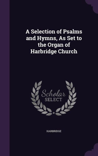 A Selection Of Psalms And Hymns, As Set To The Organ Of Harbridge Church
