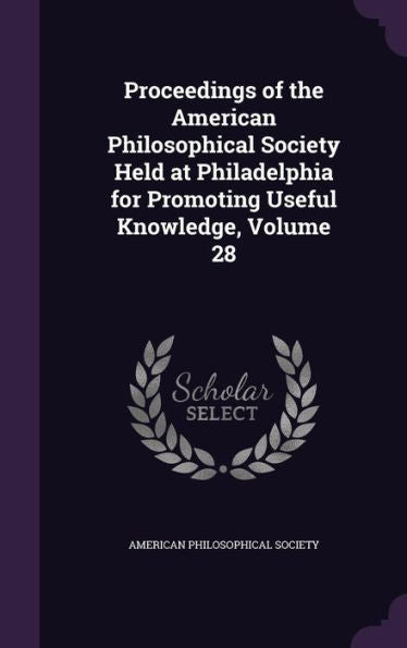 Proceedings Of The American Philosophical Society Held At Philadelphia For Promoting Useful Knowledge, Volume 28