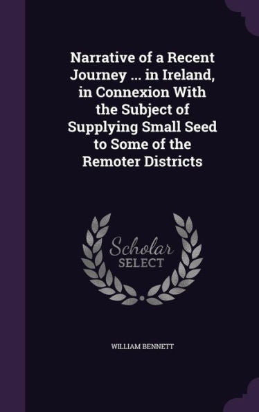 Narrative Of A Recent Journey ... In Ireland, In Connexion With The Subject Of Supplying Small Seed To Some Of The Remoter Districts