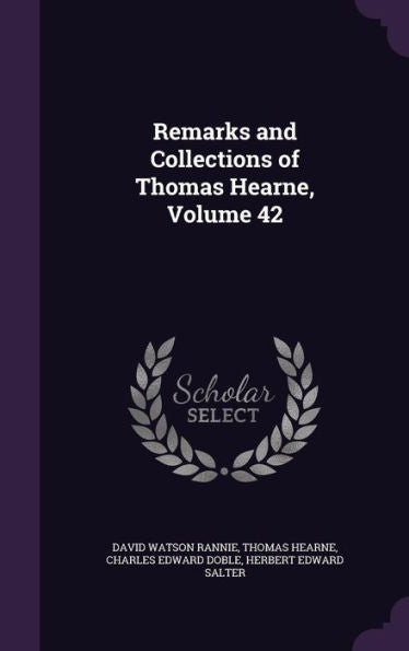 Remarks And Collections Of Thomas Hearne, Volume 42