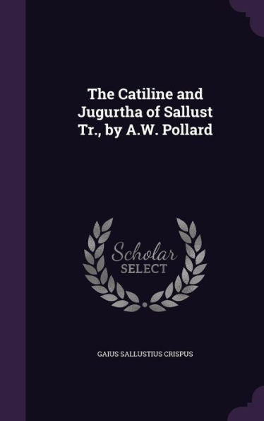 The Catiline And Jugurtha Of Sallust Tr., By A.W. Pollard