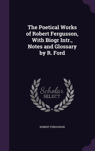 The Poetical Works Of Robert Fergusson, With Biogr Intr., Notes And Glossary By R. Ford