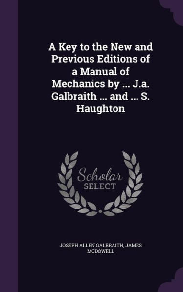 A Key To The New And Previous Editions Of A Manual Of Mechanics By ... J.A. Galbraith ... And ... S. Haughton