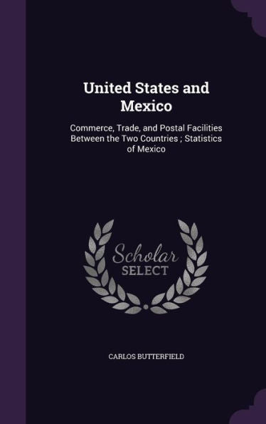 United States And Mexico: Commerce, Trade, And Postal Facilities Between The Two Countries; Statistics Of Mexico