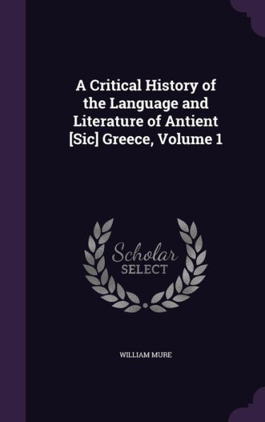 A Critical History Of The Language And Literature Of Antient [Sic] Greece, Volume 1